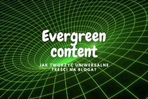 <strong>Evergreen content — jak tworzyć uniwersalne treści na bloga?</strong>